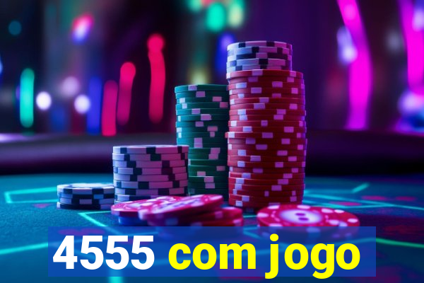 4555 com jogo